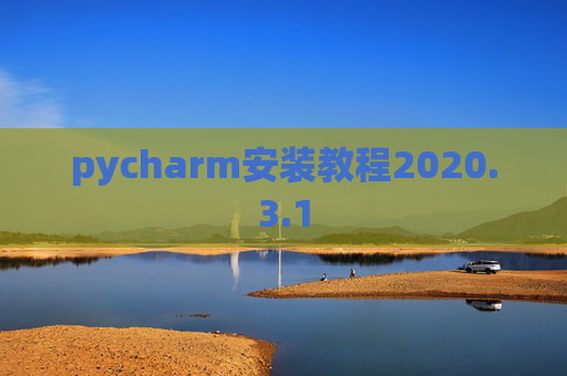 pycharm安装教程2020.3.1 pycharm安装教程2020.3.1
